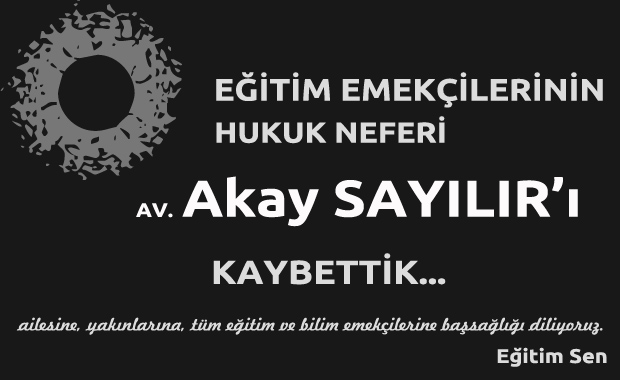 Eğitim Emekçilerinin Hukuk Neferi Akay SAYILIR'ı Kaybettik!