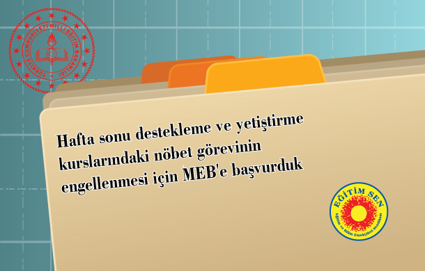 Hafta Sonu Destekleme ve Yetiştirme Kurslarındaki Nöbet Görevinin Engellenmesi İçin MEB’e Başvurduk
