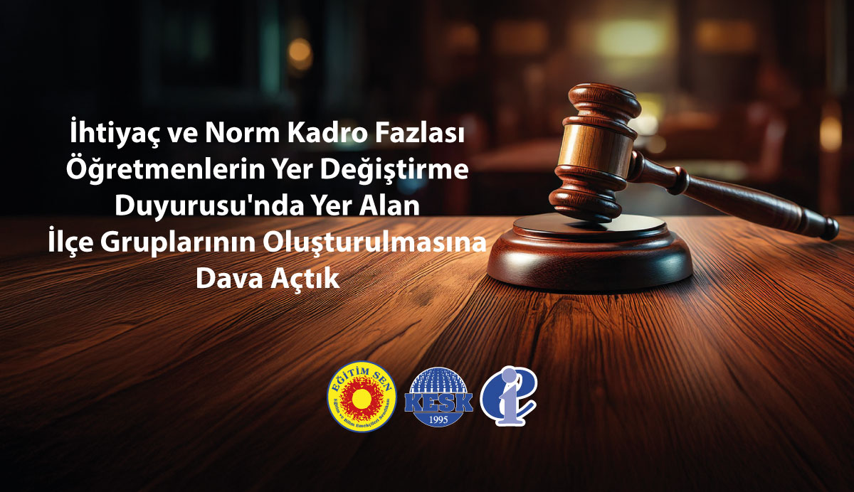 İhtiyaç ve Norm Kadro Fazlası Öğretmenlerin Yer Değiştirme Duyurusu'nda Yer Alan İlçe Gruplarının Oluşturulmasına Dava Açtık
