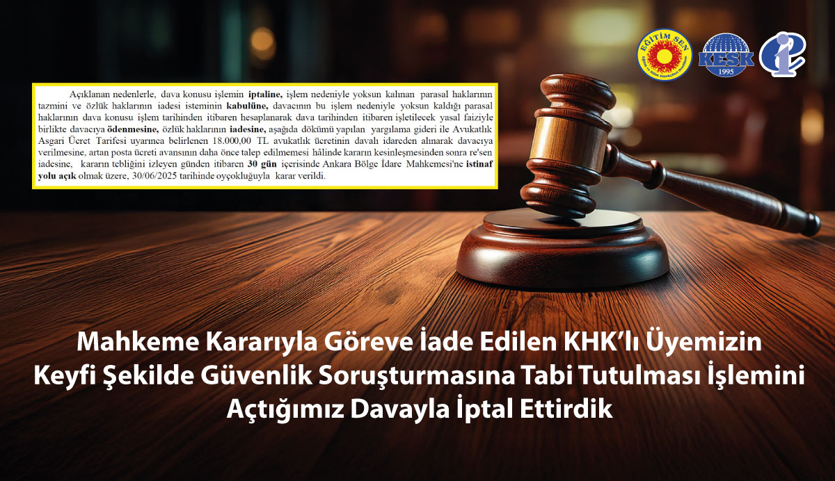 Mahkeme Kararıyla Göreve İade Edilen KHK’lı Üyemizin Keyfi Şekilde Güvenlik Soruşturmasına Tabi Tutulması İşlemini Açtığımız Davayla İptal Ettirdik