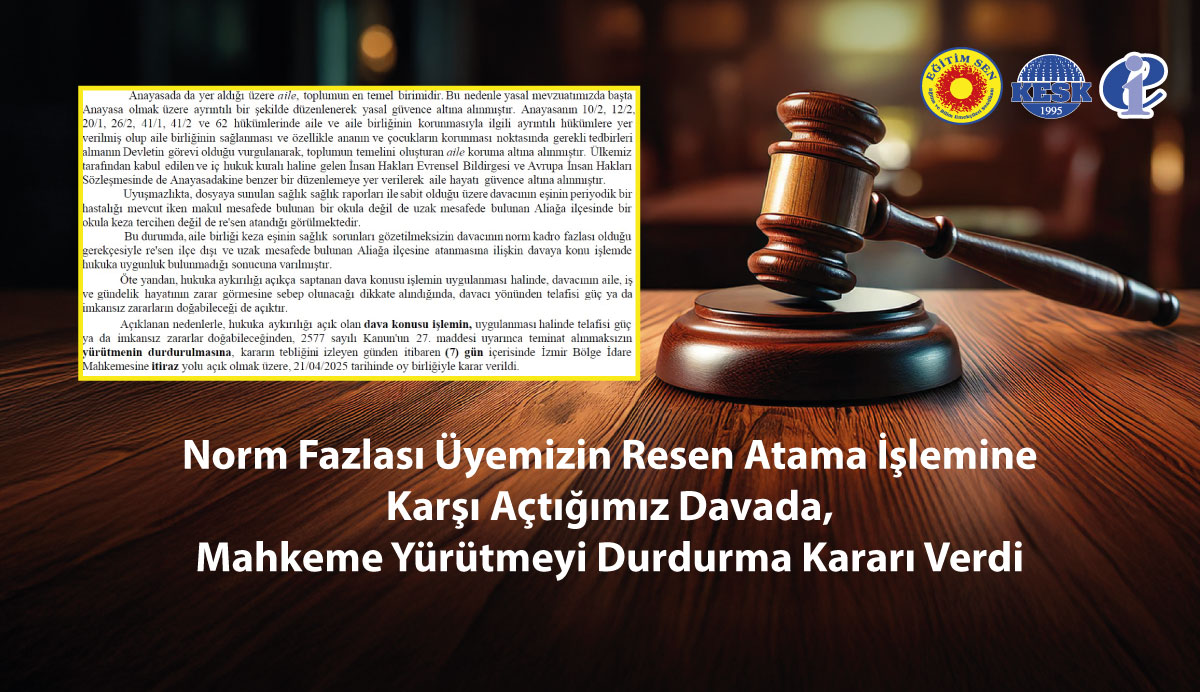 Norm Fazlası Üyemizin Resen Atama İşlemine Karşı Açtığımız Davada, Mahkeme Yürütmeyi Durdurma Kararı Verdi