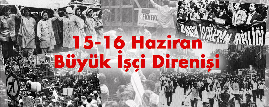 15-16 Haziran Direnişi’nin 47. Yıl Dönümünde Sendikal Haklara Yönelik Saldırılar Sürüyor!
