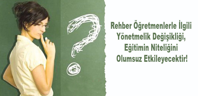 Rehber Öğretmenlerle İlgili Yönetmelik Değişikliği, Eğitimin Niteliğini Olumsuz Etkileyecektir!
