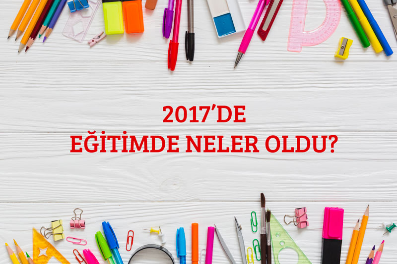 2017'de Eğitimde Neler Oldu?