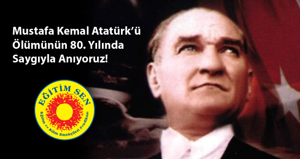 Mustafa Kemal Atatürk’ü Ölümünün 80. Yılında Saygıyla Anıyoruz!