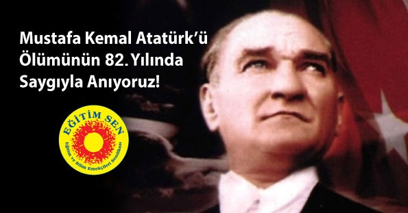 Mustafa Kemal Atatürk’ü Ölümünün 82. Yılında Saygıyla Anıyoruz!