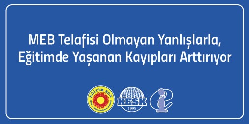 MEB Telafisi Olmayan Yanlışlarla, Eğitimde Yaşanan Kayıpları Arttırıyor
