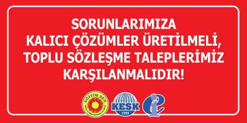 Sorunlarımıza Kalıcı Çözümler Üretilmeli, Toplu Sözleşme Taleplerimiz Karşılanmalıdır!