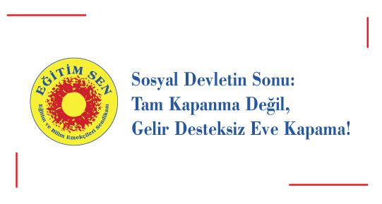 Sosyal Devletin Sonu: Tam Kapanma Değil, Gelir Desteksiz Eve Kapama!