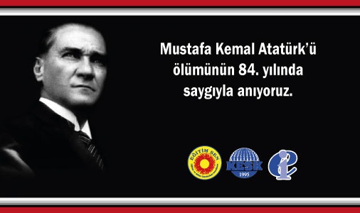 Mustafa Kemal Atatürk’ü Ölümünün 84. Yılında Saygıyla Anıyoruz!