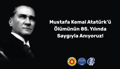 Mustafa Kemal Atatürk’ü Ölümünün 85. Yılında Saygıyla Anıyoruz!