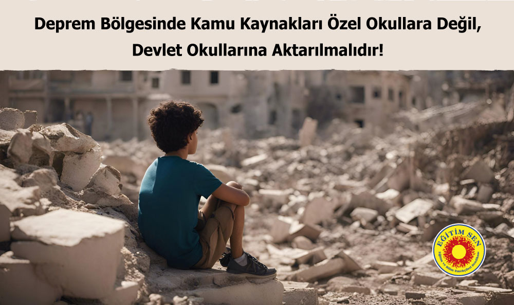 Deprem Bölgesinde Kamu Kaynakları Özel Okullara Değil, Devlet Okullarına Aktarılmalıdır