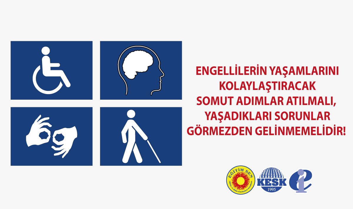 Engellilerin Yaşamlarını Kolaylaştıracak Somut Adımlar Atılmalı, Yaşadıkları Sorunlar Görmezden Gelinmemelidir!