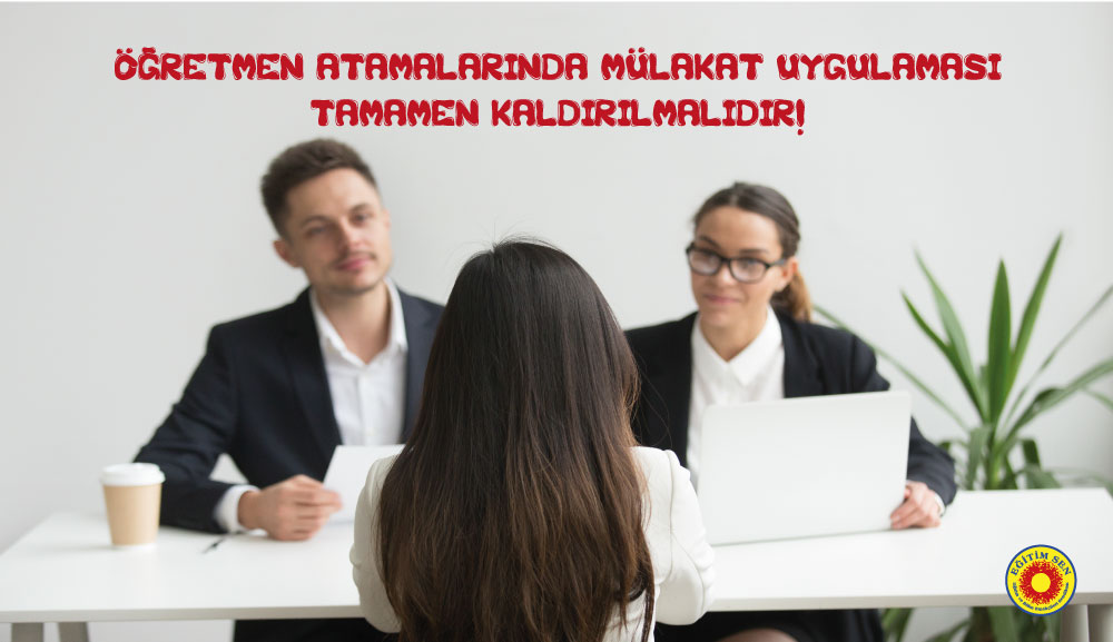 Öğretmen Atamalarında Mülakat Uygulaması Tamamen Kaldırılmalıdır!